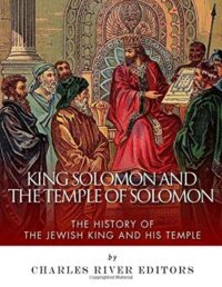 "King Solomon and the Temple of Solomon: The History of the Jewish King and His Temple" by Charles River Editors