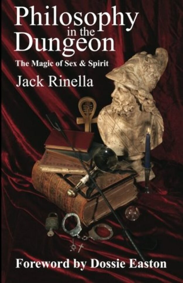 "Philosophy in the Dungeon, The Magic of Sex & Spirit" by Jack Rinella