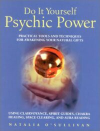 "Do It Yourself Psychic Power: Practical Tools and Techniques for Awaking your Natural Gifts" by Natalia O'Sullivan