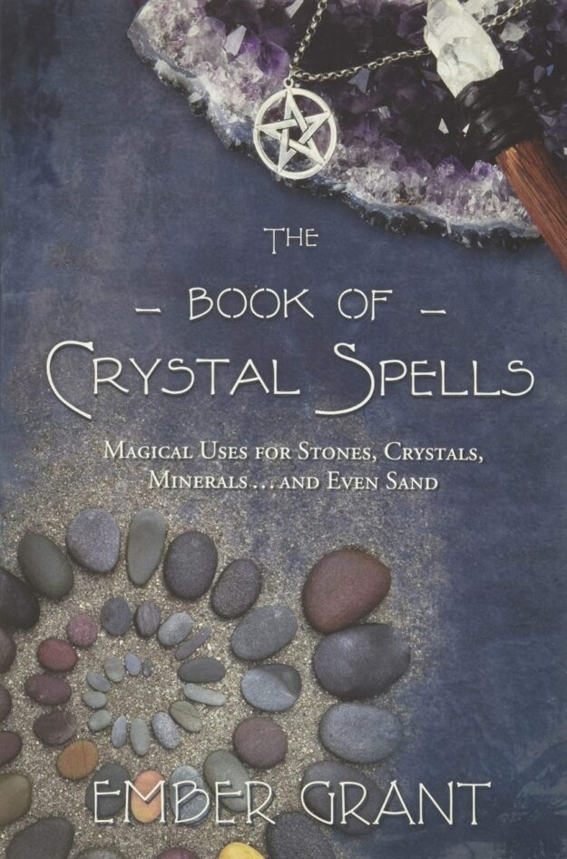 "The Book of Crystal Spells: Magical Uses for Stones, Crystals, Minerals ... and Even Sand" by Ember Grant
