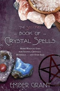 "The Second Book of Crystal Spells: More Magical Uses for Stones, Crystals, Minerals... and Even Salt" by Ember Grant