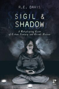 "Sigil & Shadow: A Roleplaying Game of Urban Fantasy and Occult Horror" by R.E. Davis