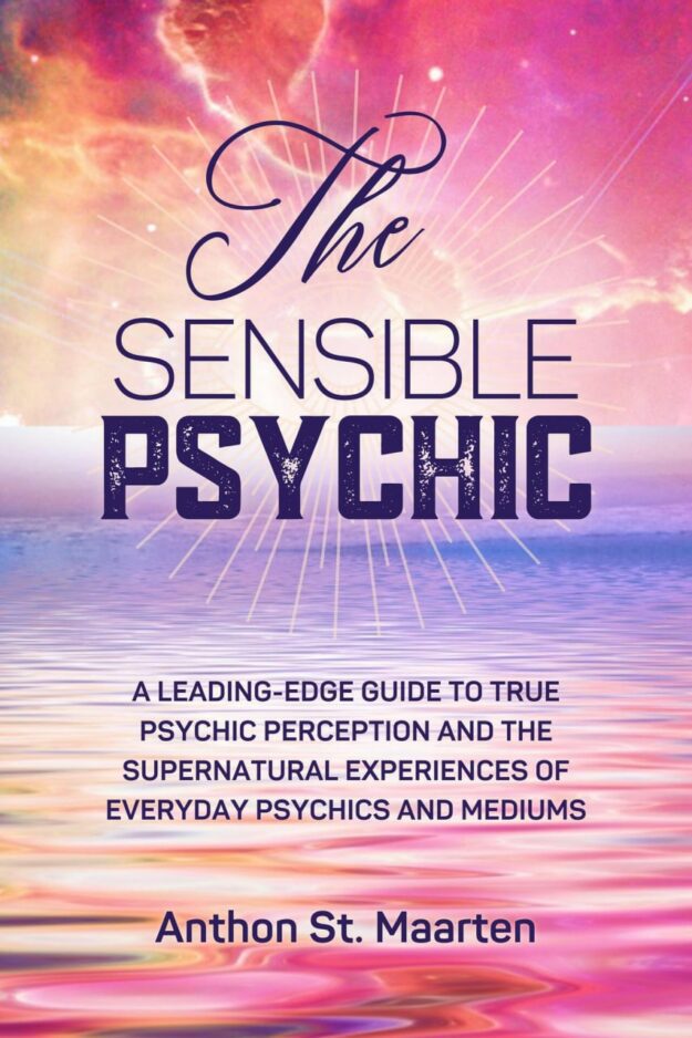 "The Sensible Psychic: A Leading-Edge Guide To True Psychic Perception" by Anthon St. Maarten