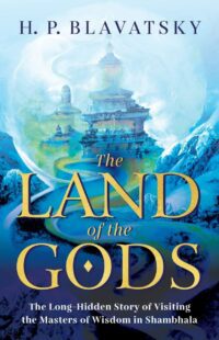 "The Land of the Gods: The Long-Hidden Story of Visiting the Masters of Wisdom in Shambhala" by H.P. Blavatsky (Sacred Wisdom Revived)