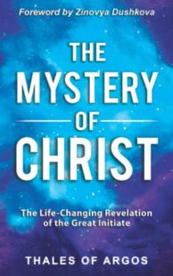 "The Mystery of Christ: The Life-Changing Revelation of the Great Initiate" by Thales of Argos (Sacred Wisdom Revived)