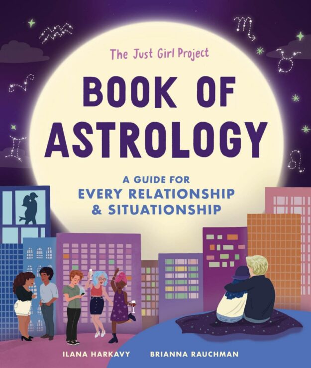 "The Just Girl Project Book of Astrology: A Guide for Every Relationship and Situationship" by Ilana Harkavy and Brianna Rauchman