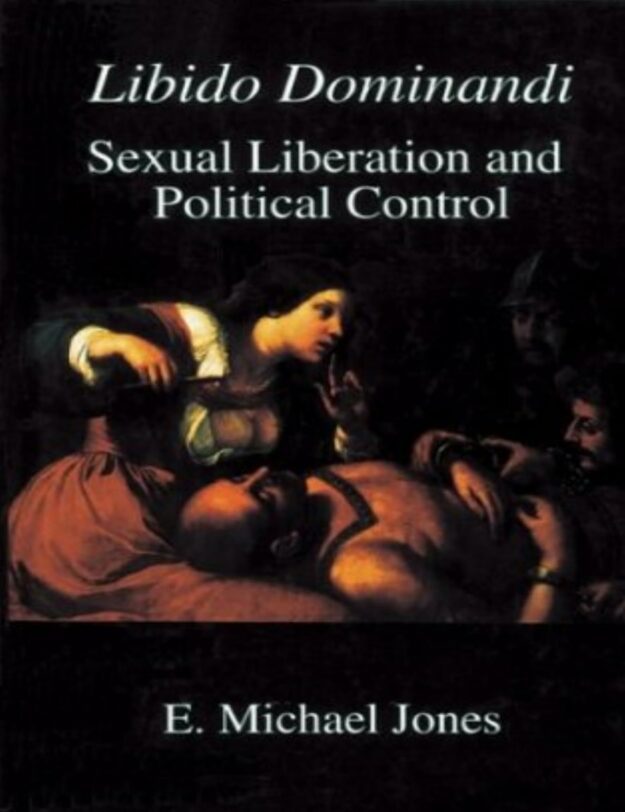 "Libido Dominandi: Sexual Liberation and Political Control" by E. Michael Jones