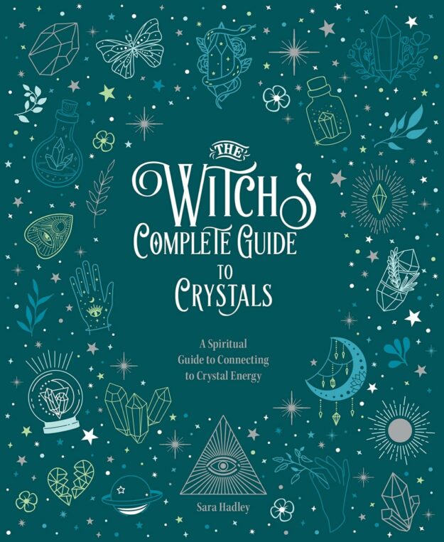 "The Witch's Complete Guide to Crystals: A Spiritual Guide to Connecting to Crystal Energy" by Sara Hadley