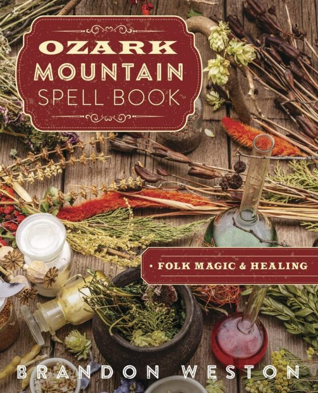 "Ozark Mountain Spell Book: Folk Magic & Healing" by Brandon Weston