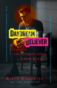 "Daydream Believer: Unlocking the Ultimate Power of Your Mind" by Mitch Horowitz