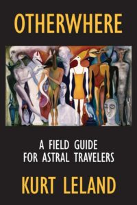 "Otherwhere: A Field Guide for Astral Travelers" by Kurt Leland (2019 revised and enlarged edition)