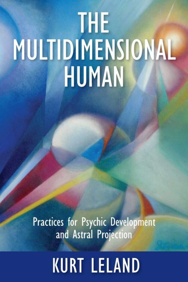 "The Multidimensional Human: Practices for Psychic Development and Astral Projection" by Kurt Leland (2020 second edition)