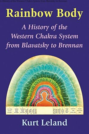 "Rainbow Body: A History of the Western Chakra System from Blavatsky to Brennan" by Kurt Leland