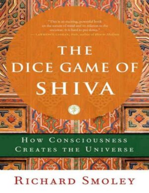 "The Dice Game of Shiva: How Consciousness Creates the Universe" by Richard Smoley