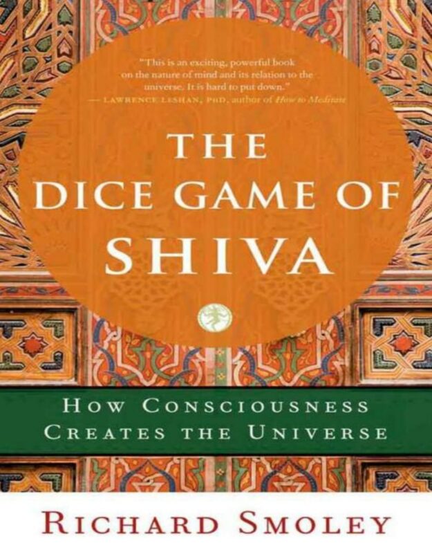 "The Dice Game of Shiva: How Consciousness Creates the Universe" by Richard Smoley