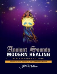 "Ancient Sounds, Modern Healing: Intelligence, Health and Energy Through the Magic of Music" by Jill Mattson (2015 new expanded edition)