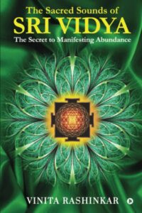 "The Sacred Sounds of Sri Vidya: The Secret to Manifesting Abundance" by Vinita Rashinkar