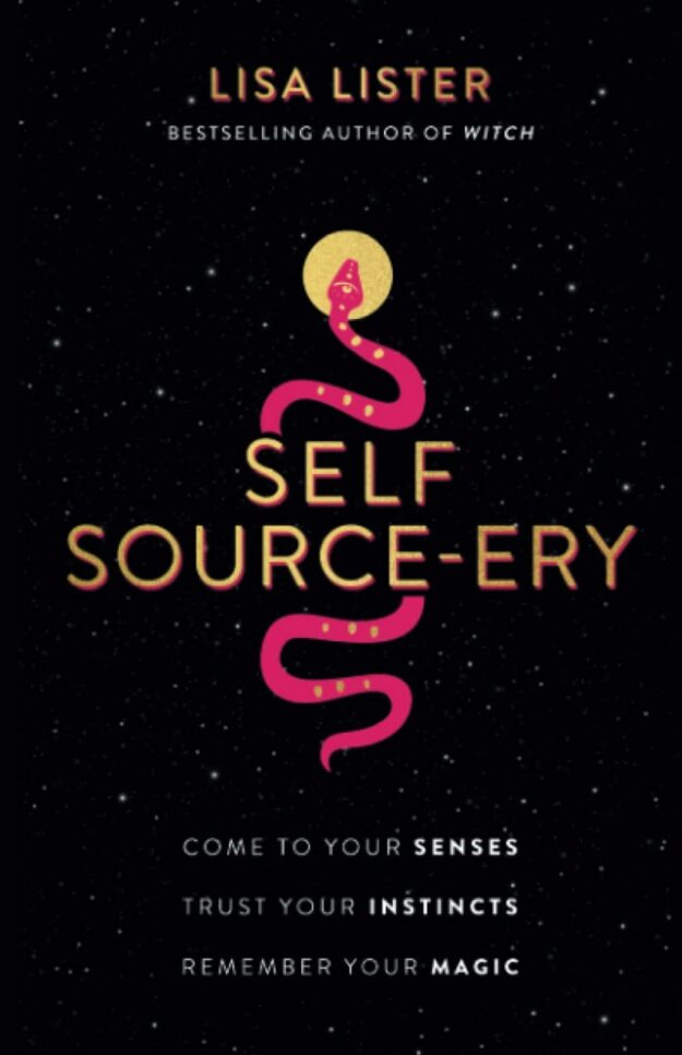 "Self Source-ery: Come to Your Senses. Trust Your Instincts. Remember Your Magic." by Lisa Lister