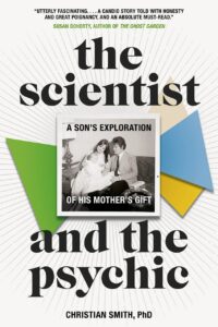 "The Scientist and the Psychic: A Son's Exploration of His Mother's Gift" by Christian Smith