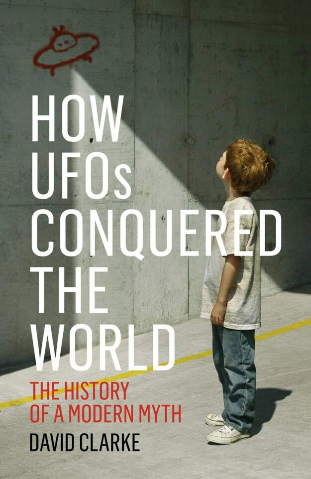 "How UFOs Conquered the World: The History of a Modern Myth" by David Clarke
