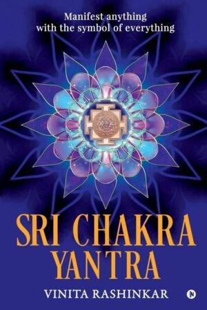 "Sri Chakra Yantra: Manifest anything with the symbol of everything" by Vinita Rashinkar