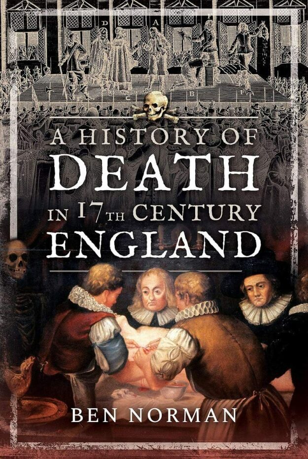 "A History of Death in 17th Century England" by Ben Norman
