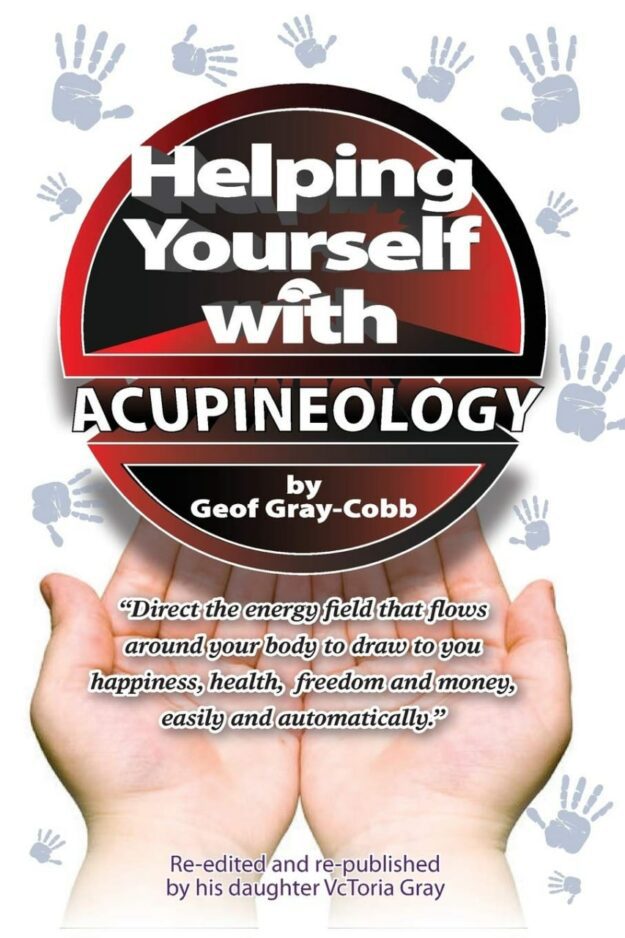 "Helping Yourself With Acupineology" by Geof Gray-Cobb and VcToria Gray-Cobb (2019 republished edition)