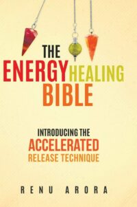 "The Energy Healing Bible: Introducing the Accelerated Release Technique" by Renu Aurora
