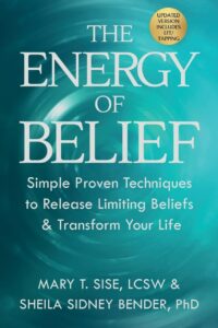"The Energy of Belief: Simple Proven Techniques to Release Limiting Beliefs & Transform Your Life" by Mary T. Sise and Sheila Sidney Bender