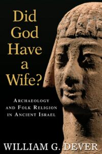 "Did God Have a Wife?: Archaeology and Folk Religion in Ancient Israel" by William G. Dever