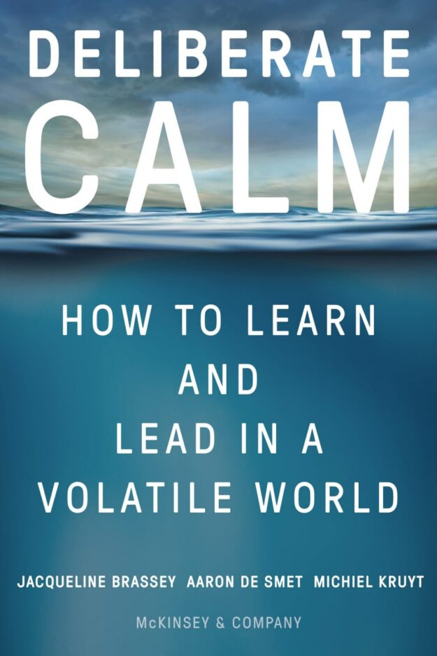 "Deliberate Calm: How to Learn and Lead in a Volatile World" by Jacqueline Brassey, Aaron De Smet and Michiel Kruyt