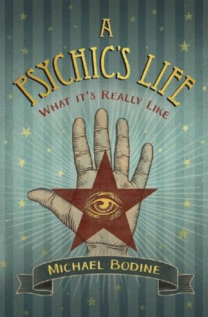 "A Psychic's Life: What It's Really Like" by Michael D. Bodine