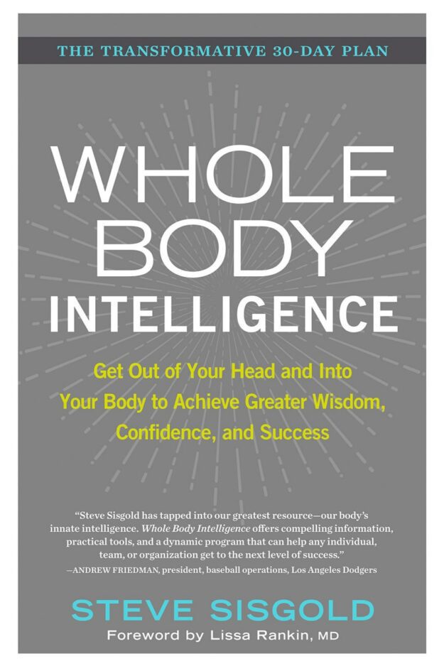 "Whole Body Intelligence: Get Out of Your Head and Into Your Body to Achieve Greater Wisdom, Confidence, and Success" by Steve Sisgold