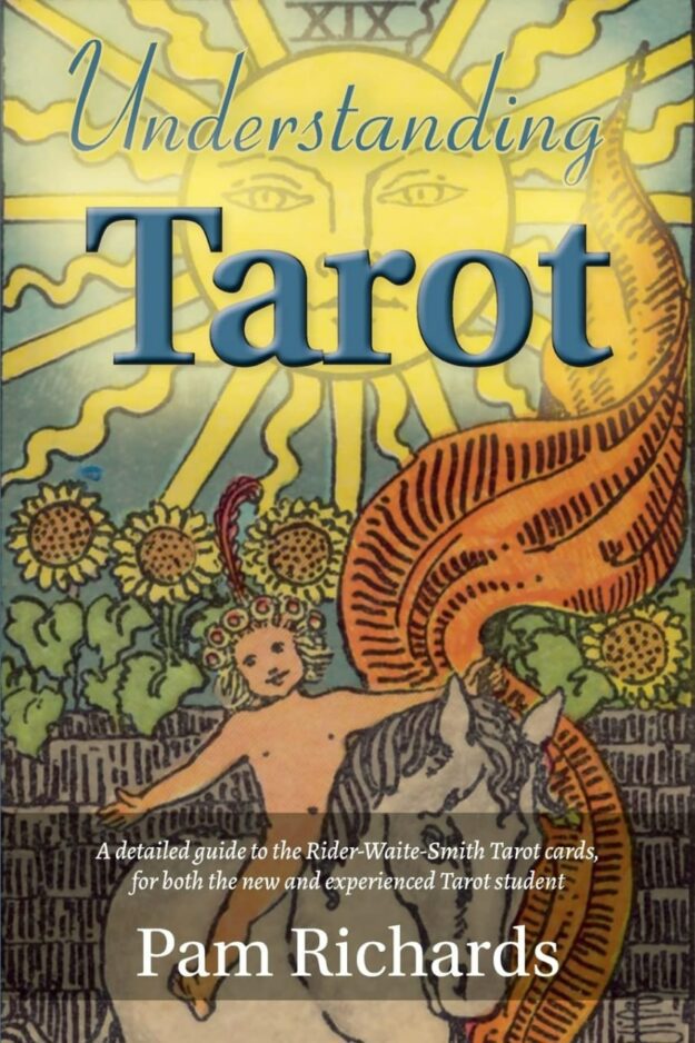 "Understanding Tarot: A detailed guide to the Rider-Waite tarot cards, for both the new and experienced tarot student and reader" by Pam Richards
