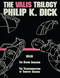 "Philip K. Dick Valis Trilogy: Valis, The Divine Invasion, The Transmigration of Timothy Archer" by Philip K. Dick