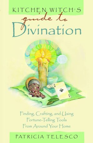 "Kitchen Witch's Guide to Divination: Finding, Crafting and Using Fortune-Telling Tools from Around Your Home" by Patricia Telesco