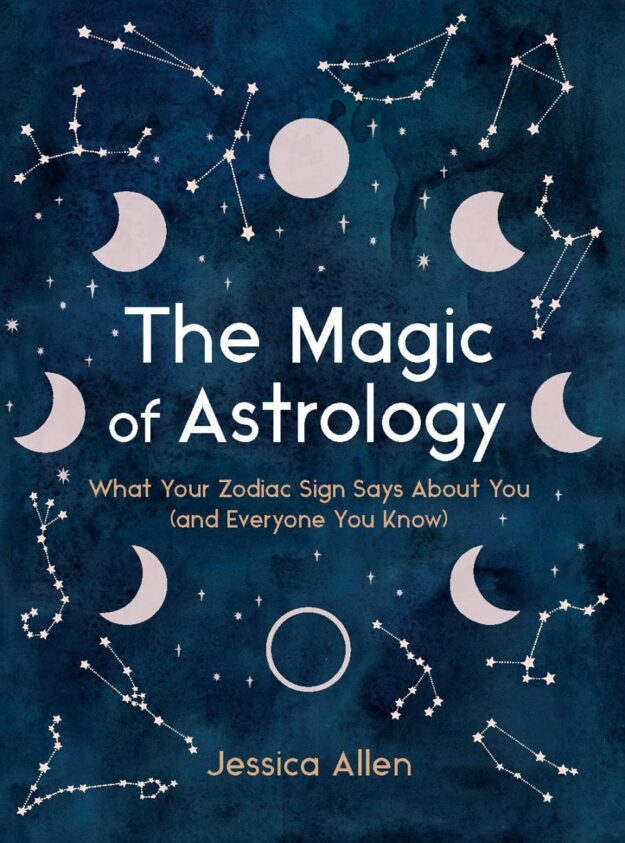 "The Magic of Astrology: What Your Zodiac Sign Says About You (and Everyone You Know)" by Jessica Allen