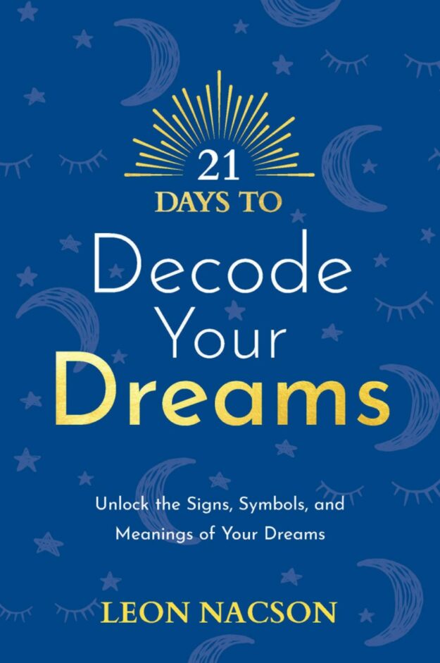 "21 Days to Decode Your Dreams: Unlock the Signs, Symbols, and Meanings of Your Dreams" by Leon Nacson