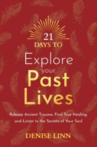 "21 Days to Explore Your Past Lives: Release Ancient Trauma, Find True Healing, and Listen to the Secrets of Your Soul" by Denise Linn