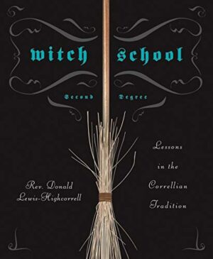 "Witch School Second Degree: Lessons in the Correllian Tradition" by Rev. Donald Lewis-Highcorrell