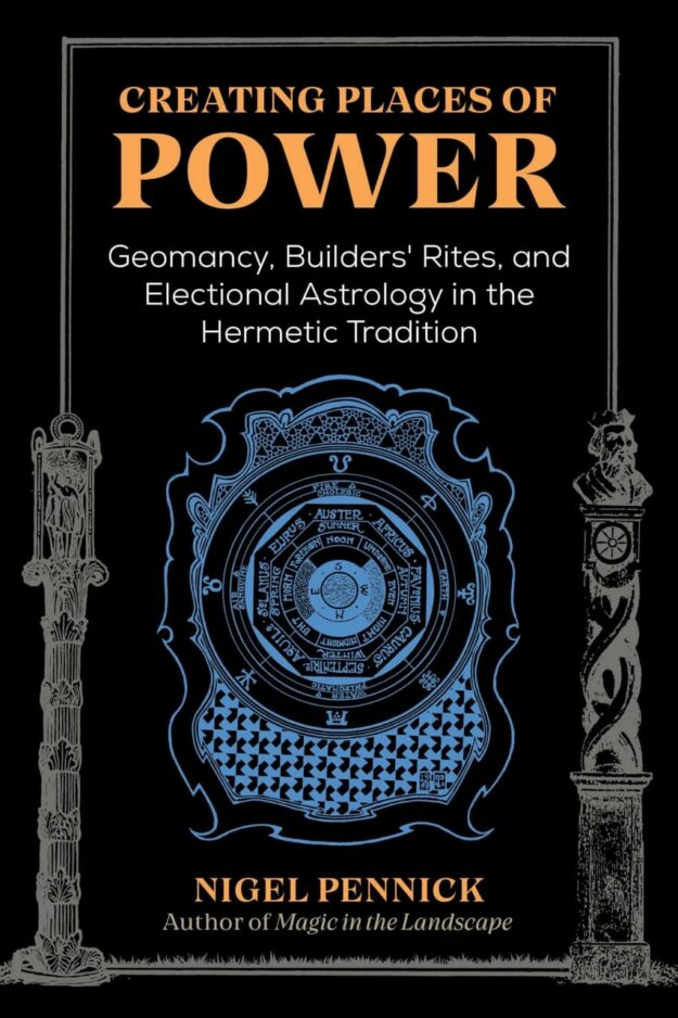 "Creating Places of Power: Geomancy, Builders' Rites, and Electional Astrology in the Hermetic Tradition" by Nigel Pennick (2nd edition)