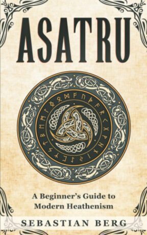 "Asatru: A Beginner’s Guide to Modern Heathenism" by Sebastian Berg