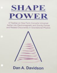 "Shape Power: A Treatise on How Form Converts Universal Aether into Electromagnetic and Gravitic Forces and Related Discoveries in Gravitational Physics" by Dan A. Davidson (1997 edition)