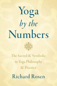 "Yoga by the Numbers: The Sacred and Symbolic in Yoga Philosophy and Practice" by Richard Rosen