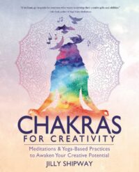 "Chakras for Creativity: Meditations & Yoga-Based Practices to Awaken Your Creative Potential" by Jilly Shipway