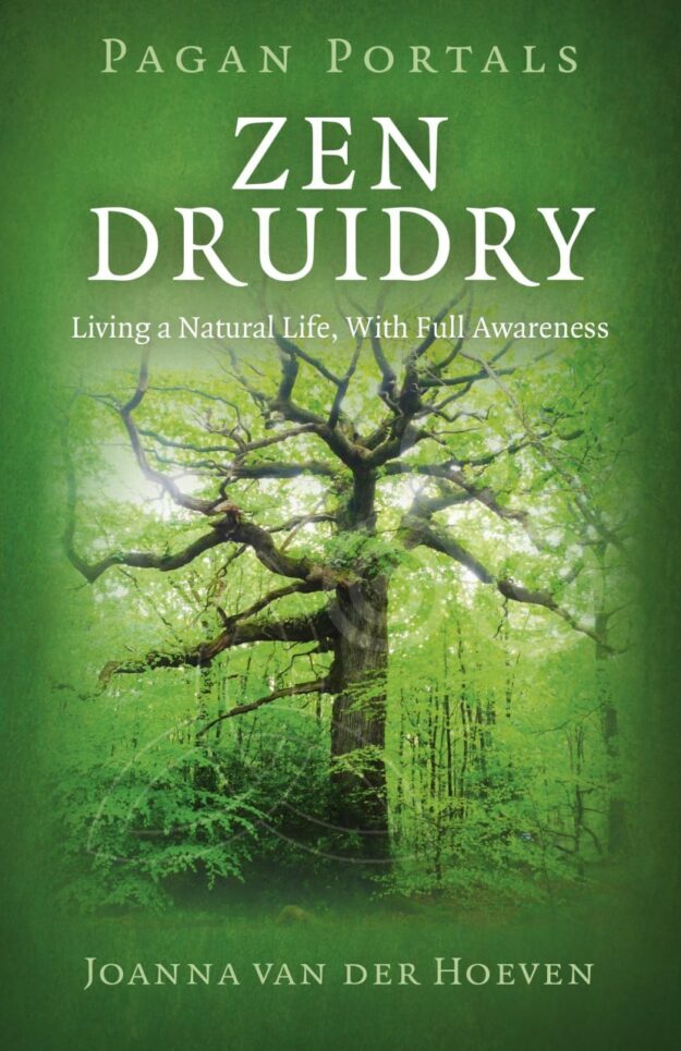 "Zen Druidry: Living a Natural Life, With Full Awareness" by Joanna van der Hoeven (Pagan Portals)