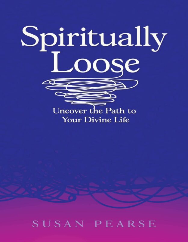 "Spiritually Loose: Uncover the Path to Your Divine Life" by Susan Pearse