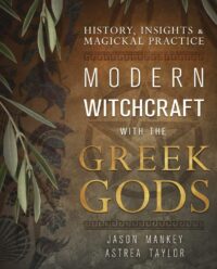 "Modern Witchcraft with the Greek Gods: History, Insights & Magickal Practice" by Jason Mankey and Astrea Taylor