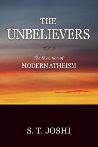 "The Unbelievers: The Evolution of Modern Atheism" by S.T. Joshi