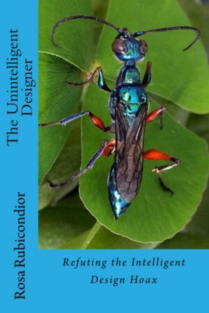 "The Unintelligent Designer: Refuting the Intelligent Design Hoax" by Rosa Rubicondior